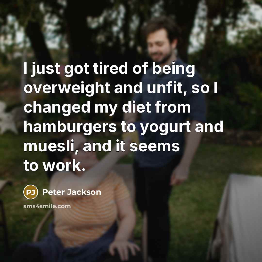 “I just got tired of being overweight and unfit, so…” quote by Peter Jackson