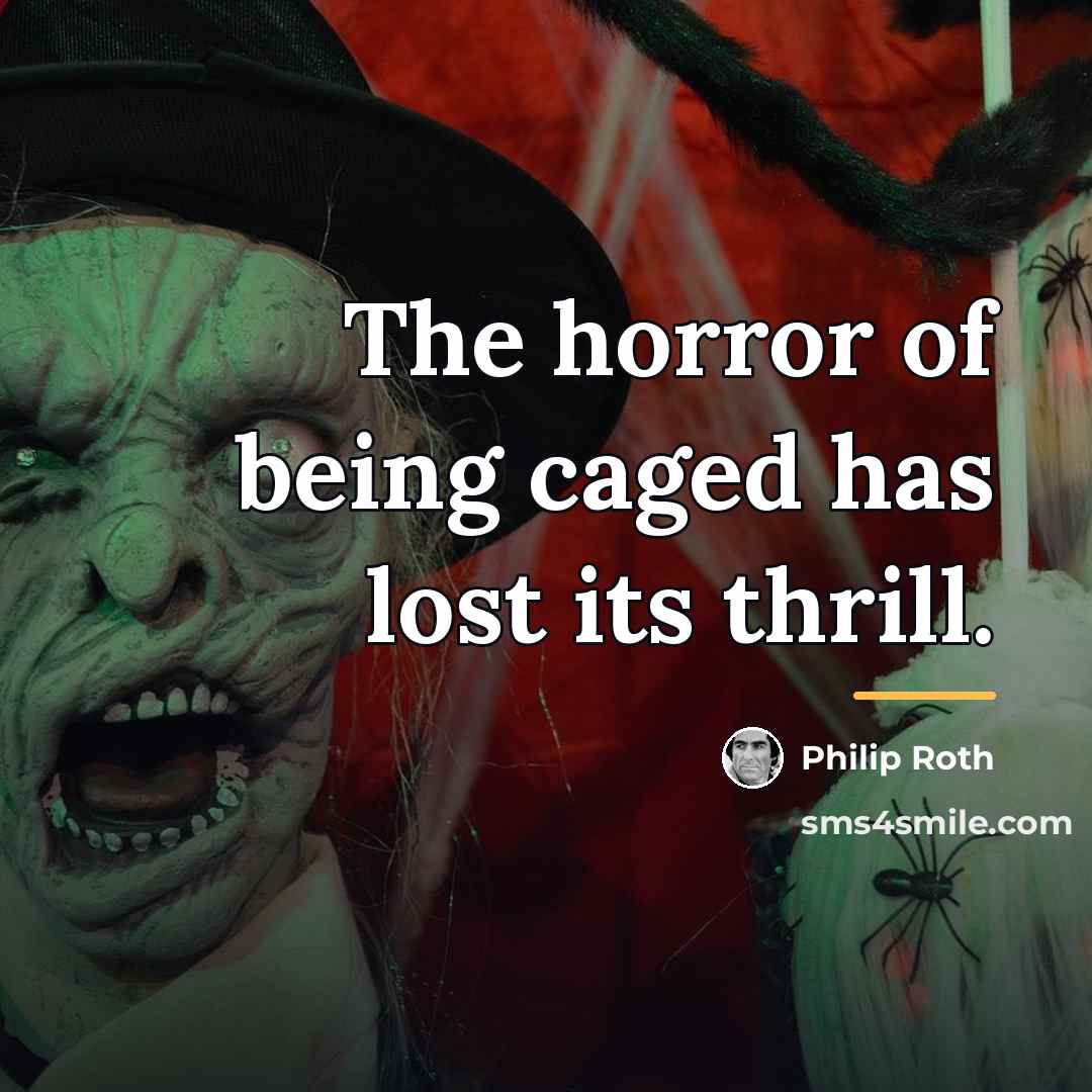 “The horror of being caged has lost its thrill.…” quote by Philip Roth