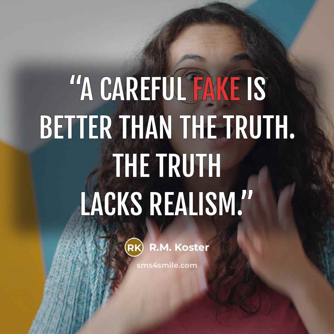 “A careful fake is better than the truth. The truth lacks realism.” quote by R.M. Koster