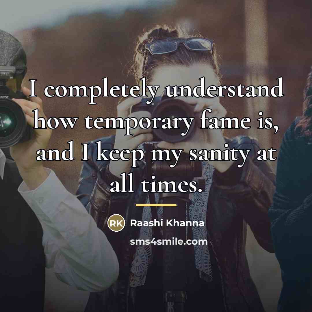 “I completely understand how temporary fame is, and I keep…” quote by Raashi Khanna