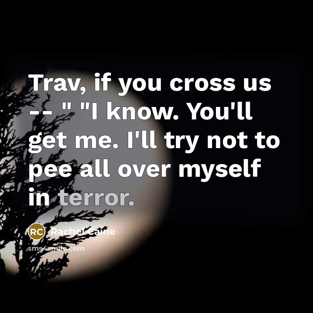 “Trav, if you cross us -- " "I know. You'll…” quote by Rachel Caine