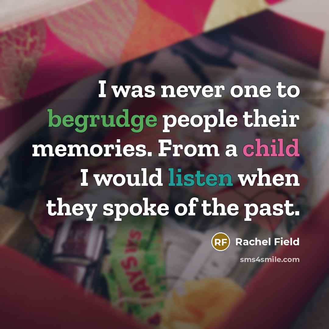 “I was never one to begrudge people their memories. From…” quote by Rachel Field