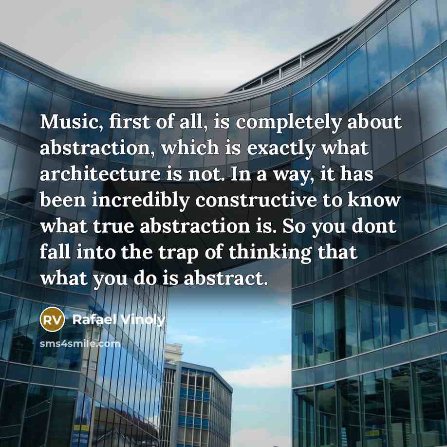 “Music, first of all, is completely about abstraction, which is…” quote by Rafael Vinoly