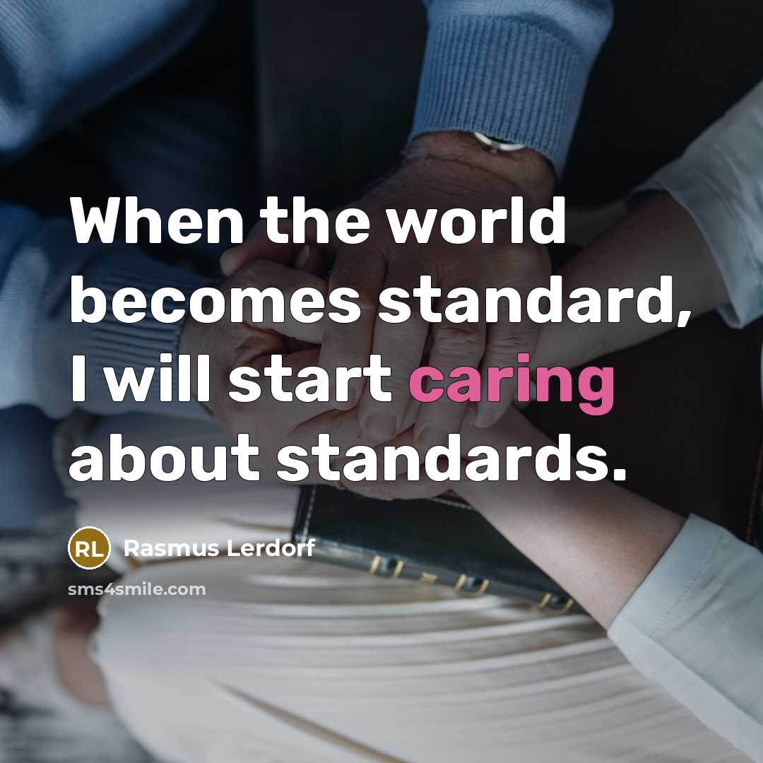 “When the world becomes standard, I will start caring about…” quote by Rasmus Lerdorf