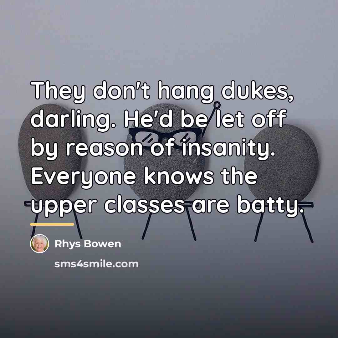 “They don't hang dukes, darling. He'd be let off by…” quote by Rhys Bowen