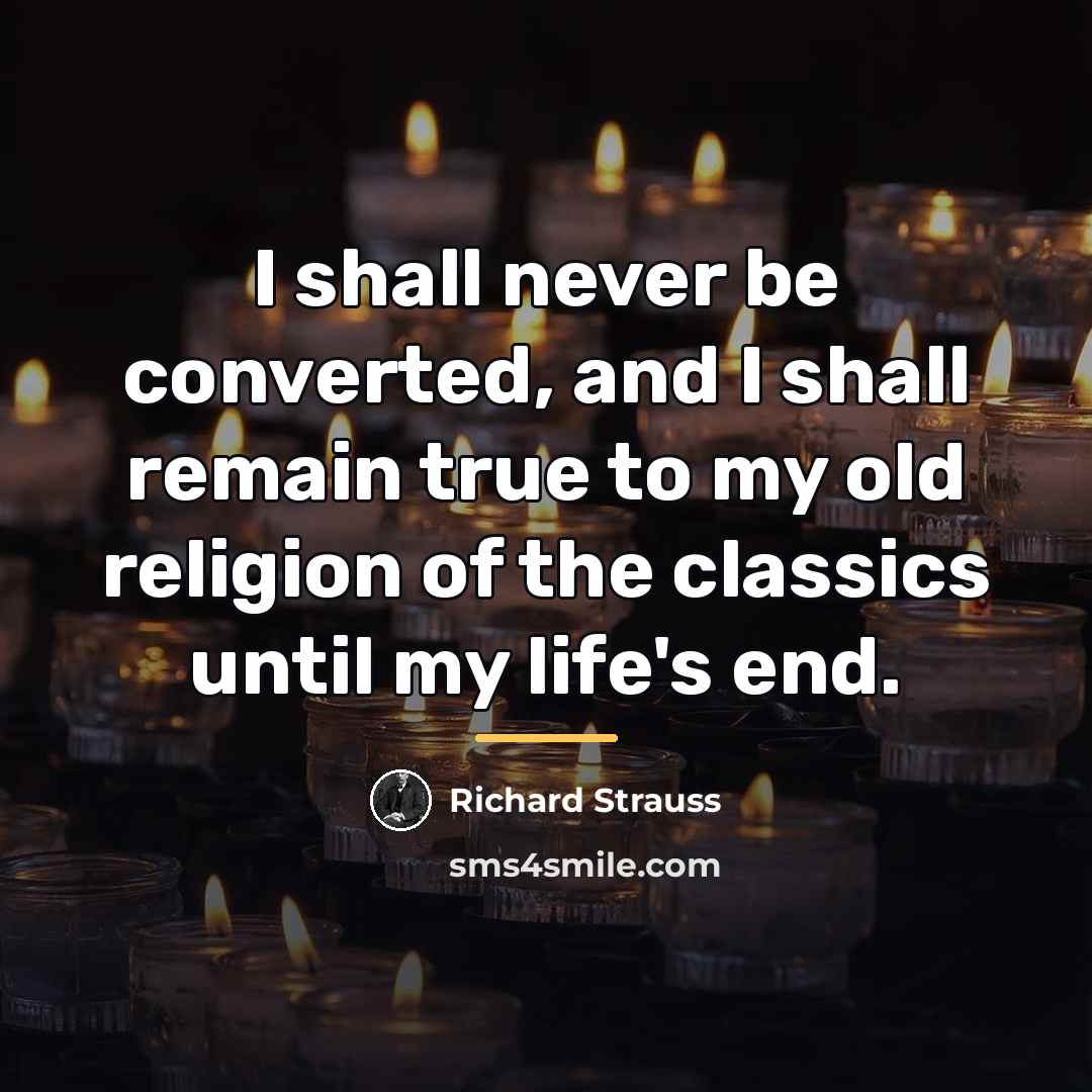 “I shall never be converted, and I shall remain true…” quote by Richard Strauss