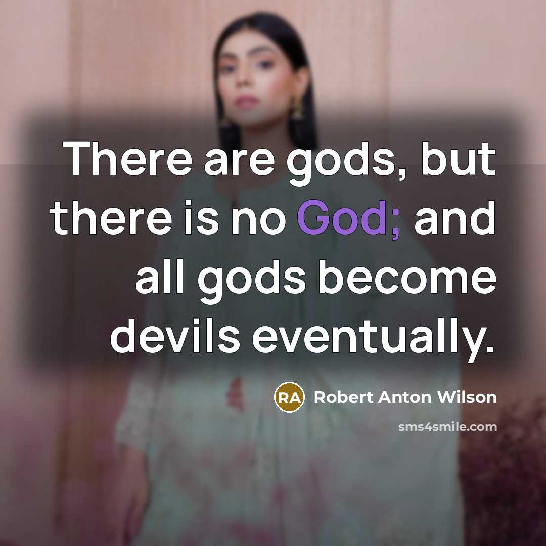 “There are gods, but there is no God; and all…” quote by Robert Anton Wilson