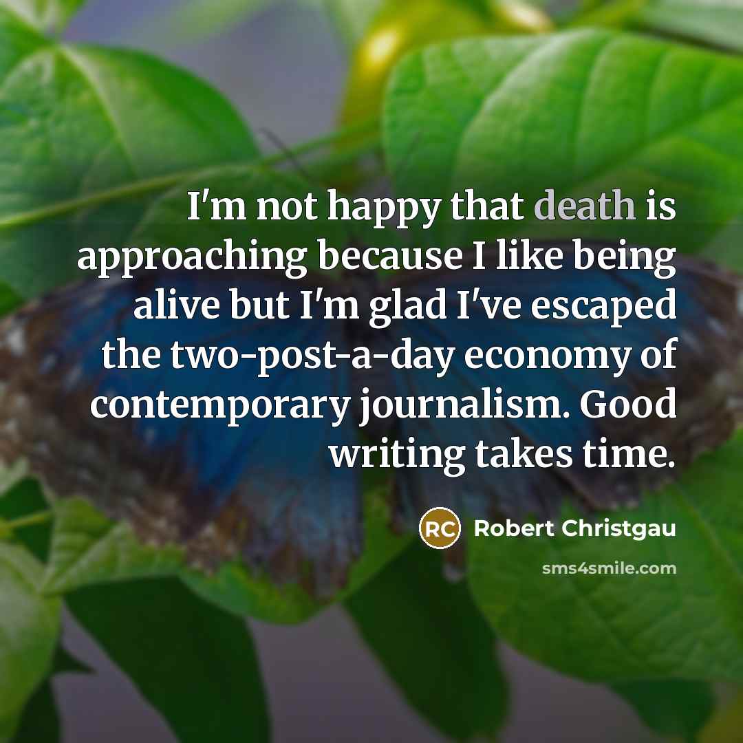 “I'm not happy that death is approaching because I like…” quote by Robert Christgau