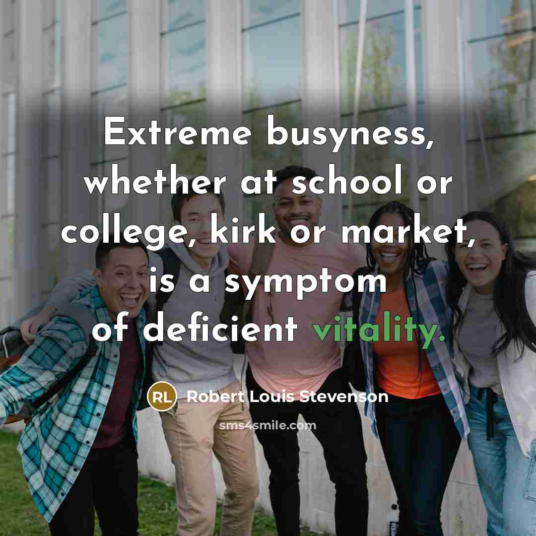 “Extreme busyness, whether at school or college, kirk or market,…” quote by Robert Louis Stevenson