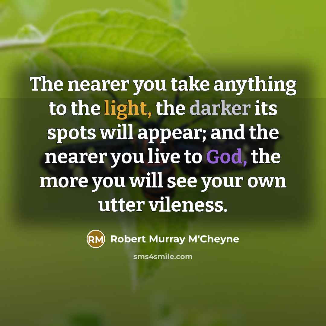 “The nearer you take anything to the light, the darker…” quote by Robert Murray M'Cheyne