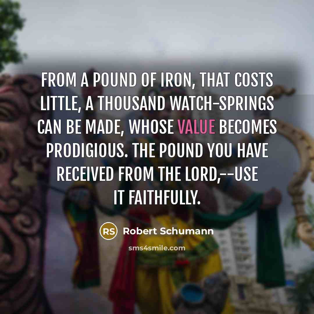 “From a pound of iron, that costs little, a thousand…” quote by Robert Schumann