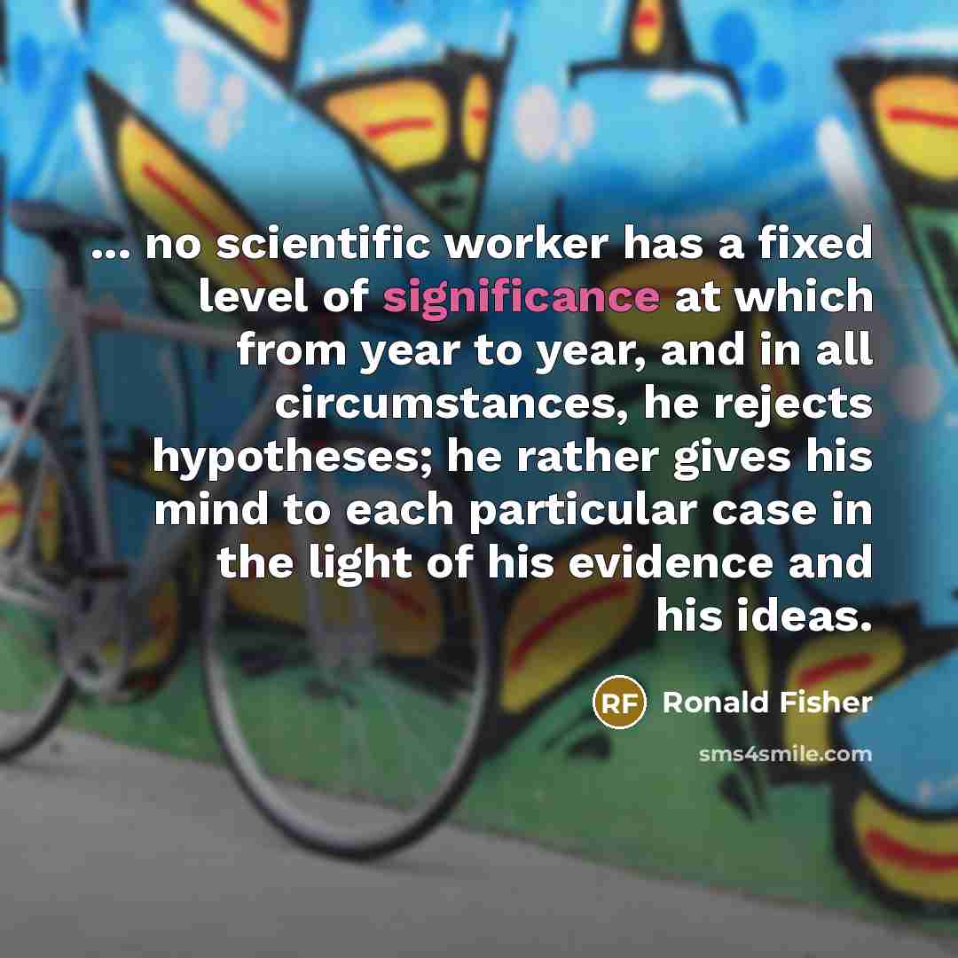 “... no scientific worker has a fixed level of significance…” quote by Ronald Fisher