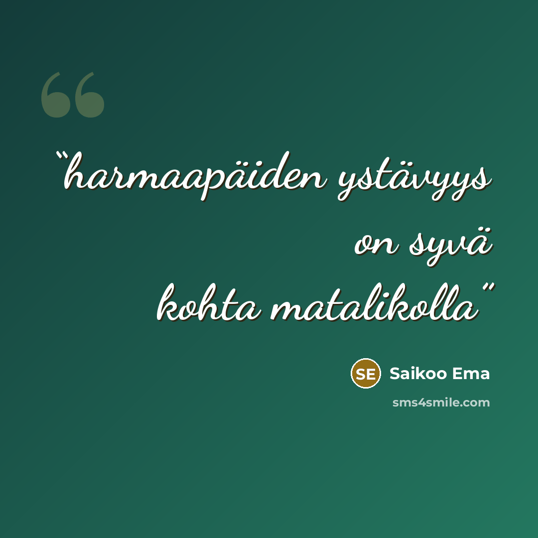 “harmaapäiden ystävyys on syvä kohta matalikolla” quote by Saikoo Ema
