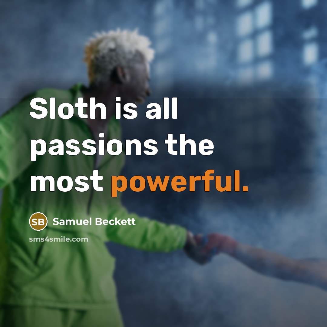 “Sloth is all passions the most powerful.…” quote by Samuel Beckett