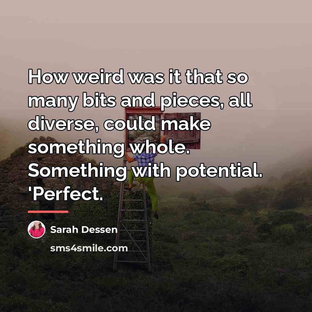 “How weird was it that so many bits and pieces,…” quote by Sarah Dessen