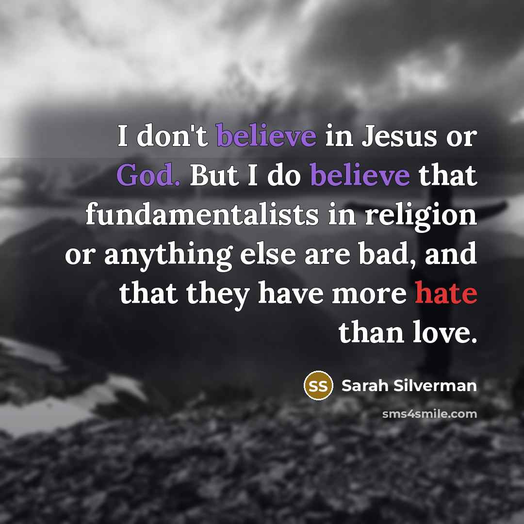 “I don't believe in Jesus or God. But I do…” quote by Sarah Silverman