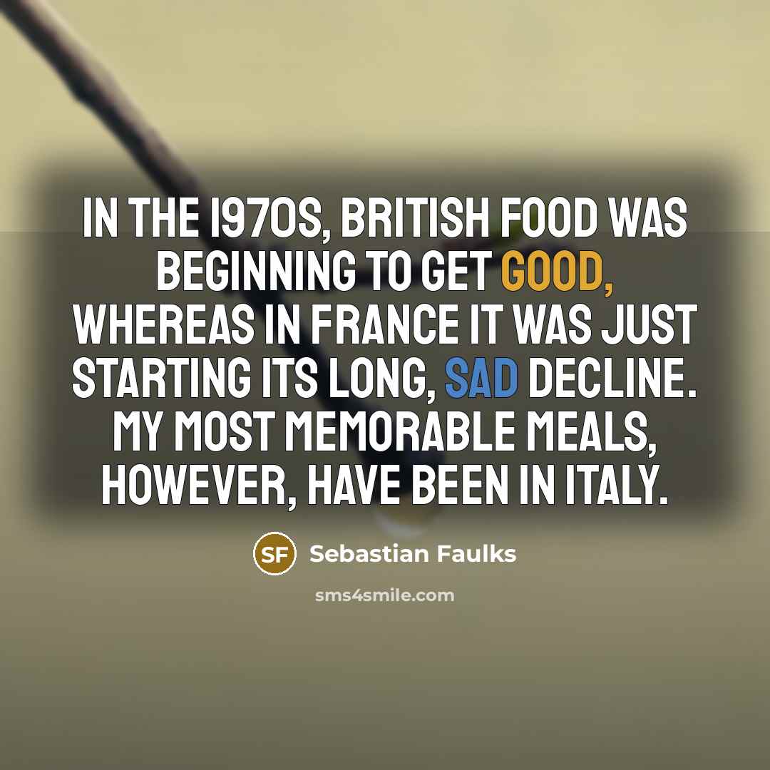 “In the 1970s, British food was beginning to get good,…” quote by Sebastian Faulks