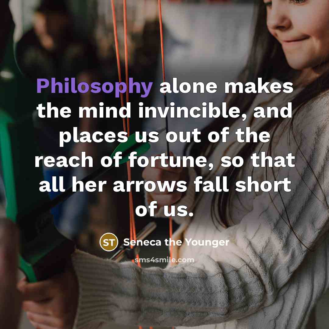“Philosophy alone makes the mind invincible, and places us out…” quote by Seneca the Younger