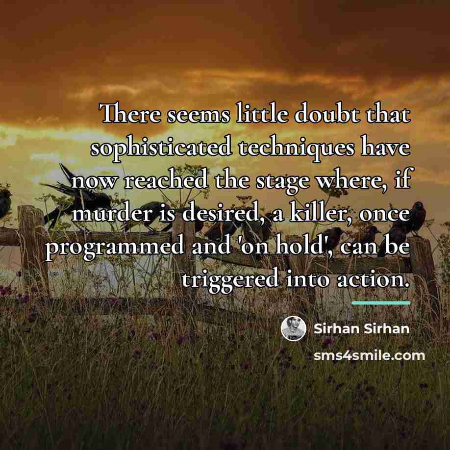 “There seems little doubt that sophisticated techniques have now reached…” quote by Sirhan Sirhan