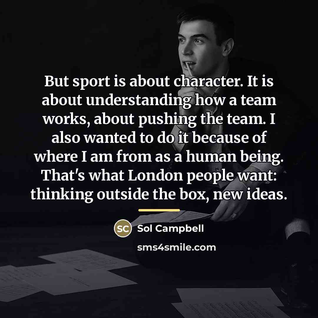 “But sport is about character. It is about understanding how…” quote by Sol Campbell