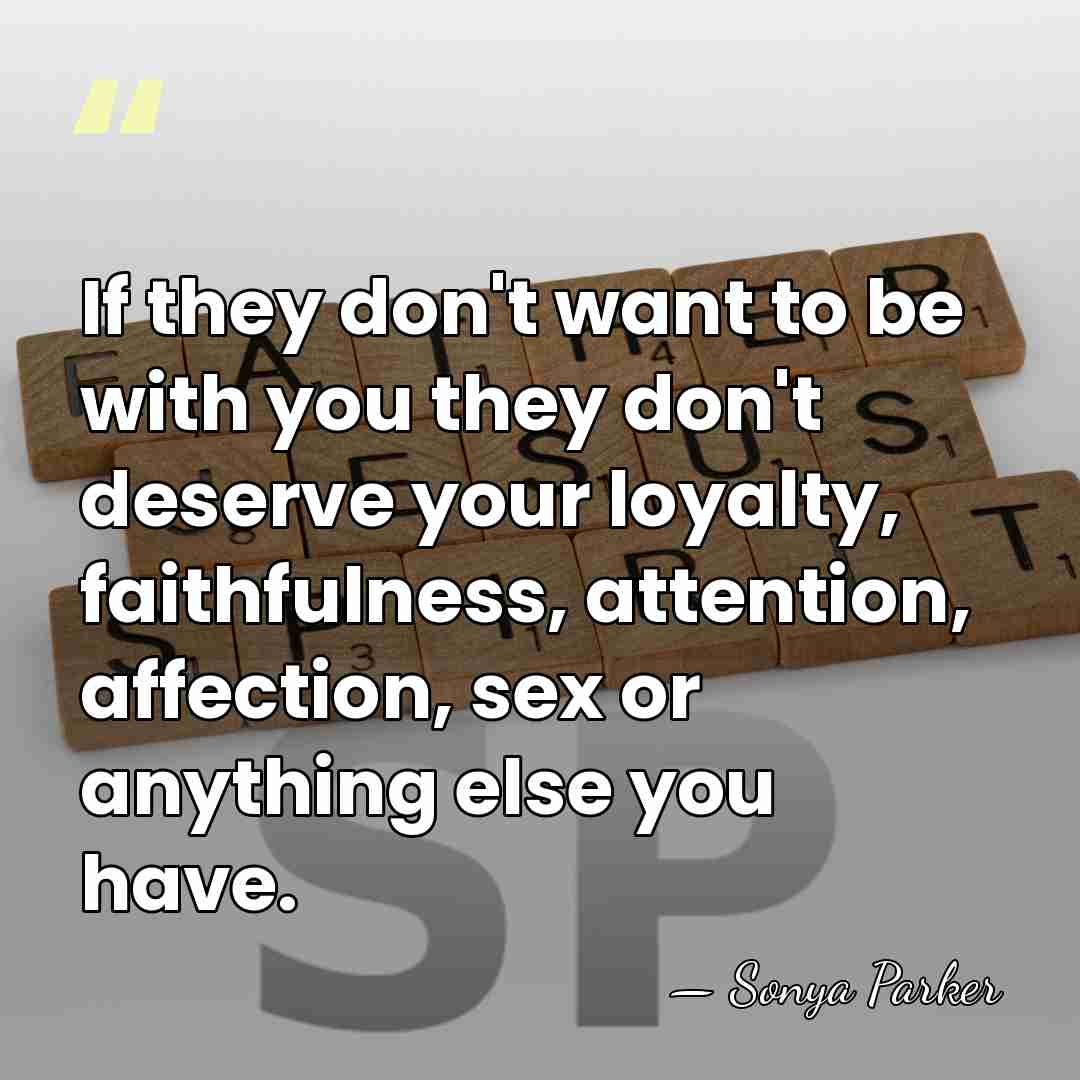 If they don't want to be with you they don't deserve your&hellip; - Sonya Parker