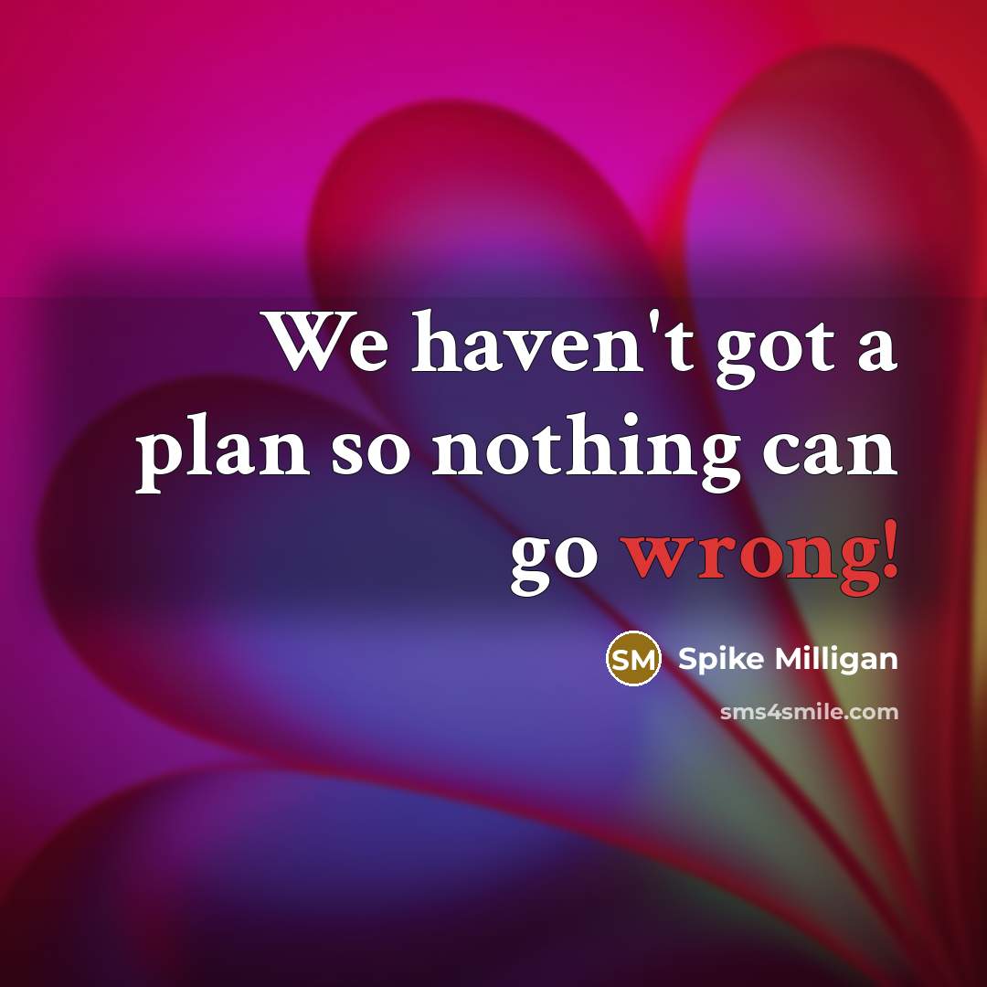 “We haven't got a plan so nothing can go wrong!…” quote by Spike Milligan