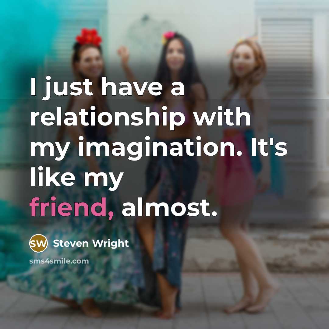 “I just have a relationship with my imagination. It's like…” quote by Steven Wright