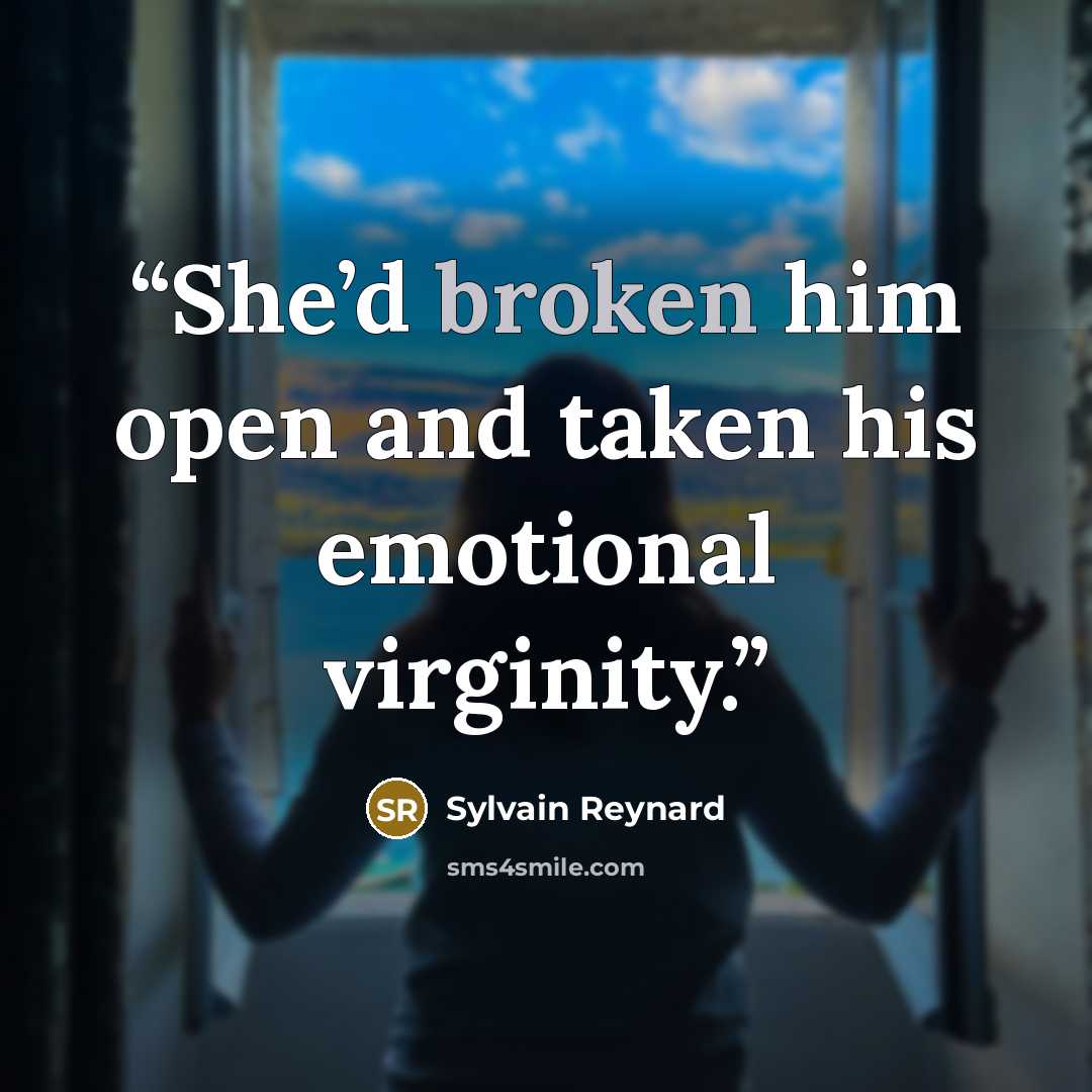 “She’d broken him open and taken his emotional virginity.” quote by Sylvain Reynard