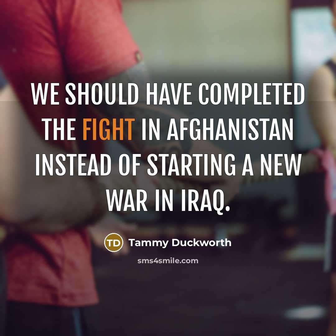 “We should have completed the fight in Afghanistan instead of…” quote by Tammy Duckworth