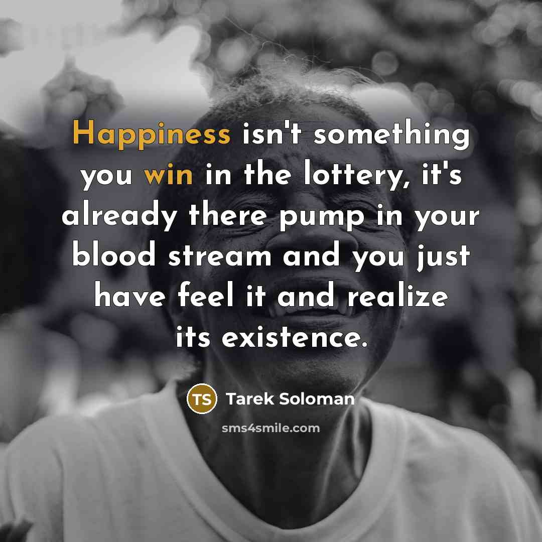 “Happiness isn't something you win in the lottery, it's already…” quote by Tarek Soloman