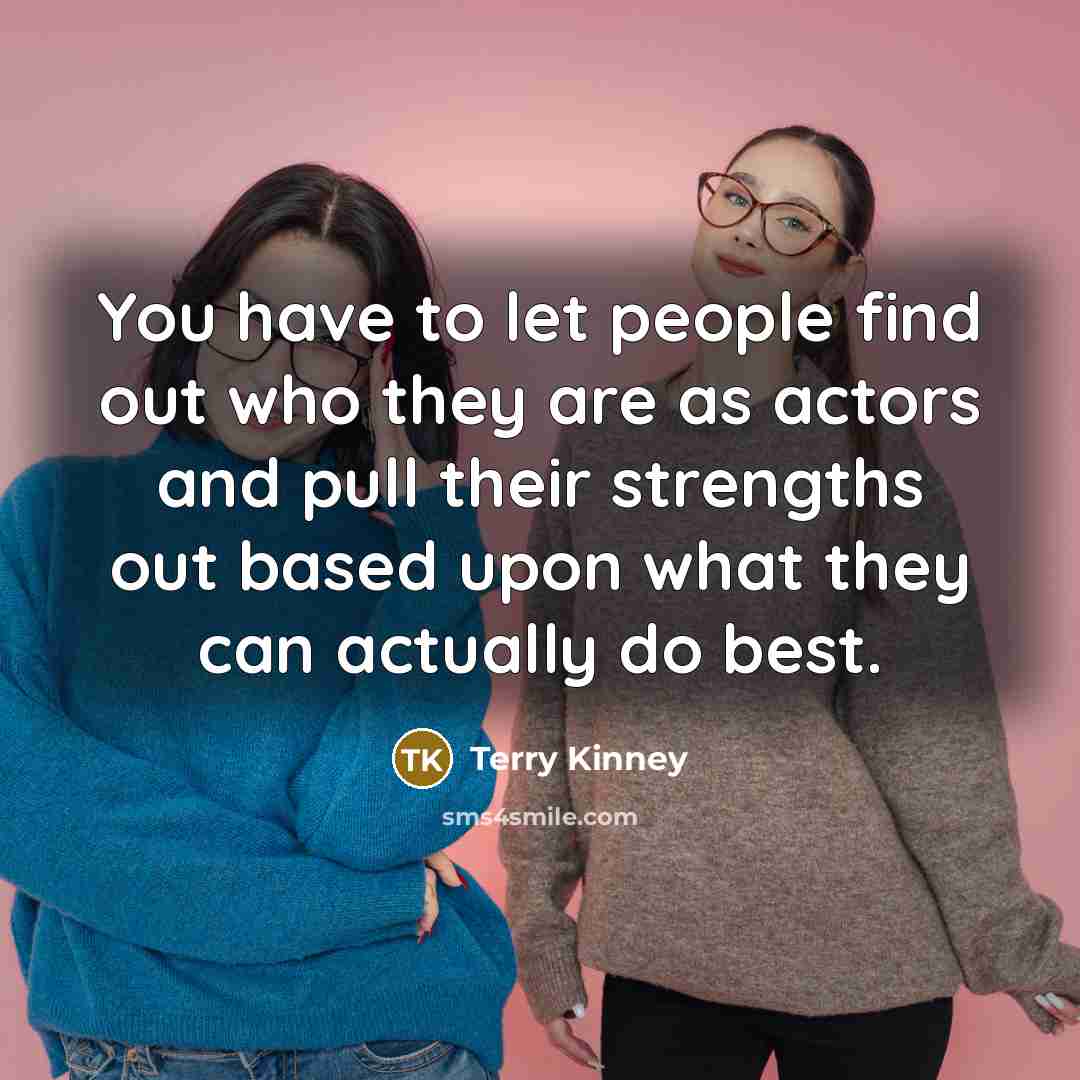 “You have to let people find out who they are…” quote by Terry Kinney