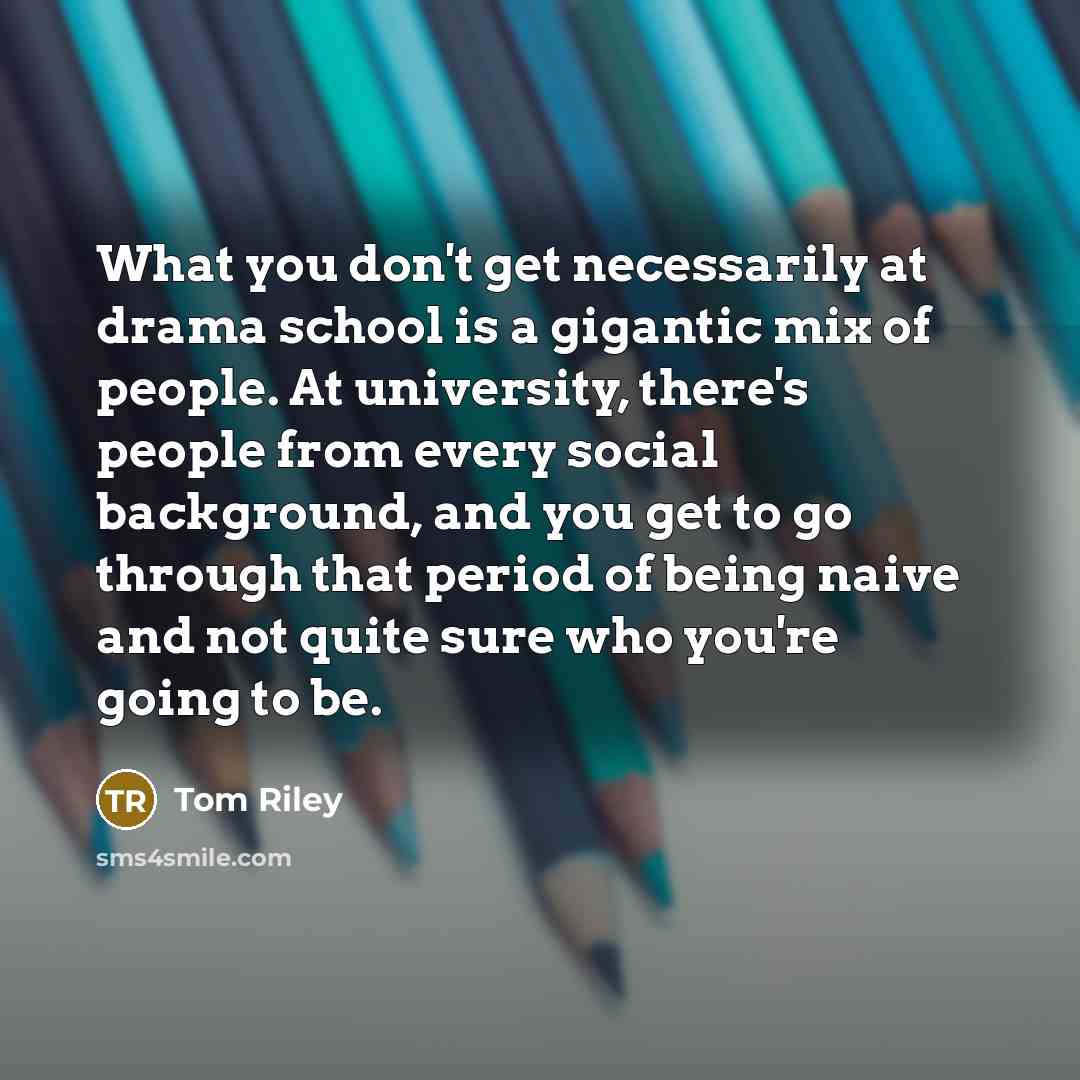“What you don't get necessarily at drama school is a…” quote by Tom Riley