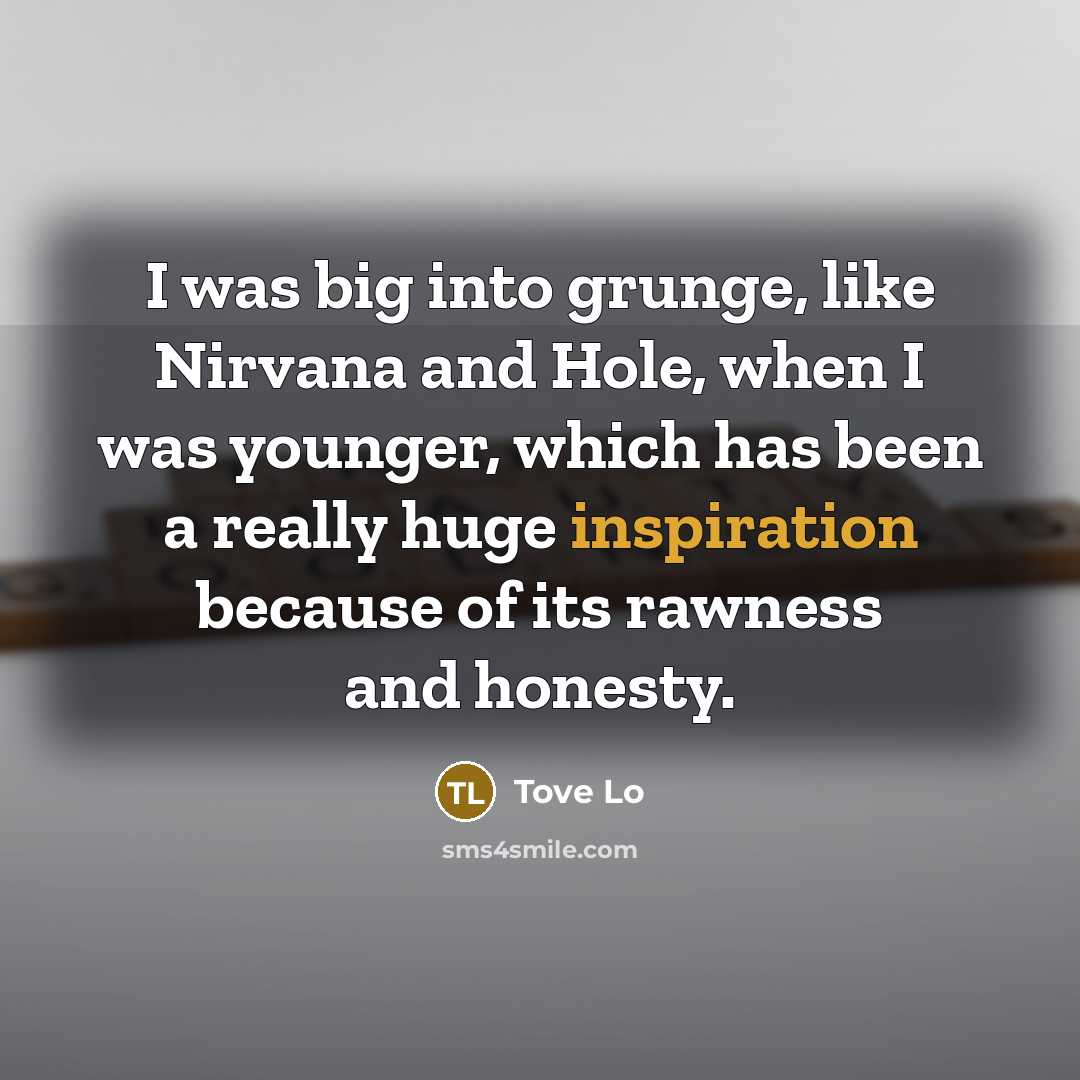 “I was big into grunge, like Nirvana and Hole, when…” quote by Tove Lo
