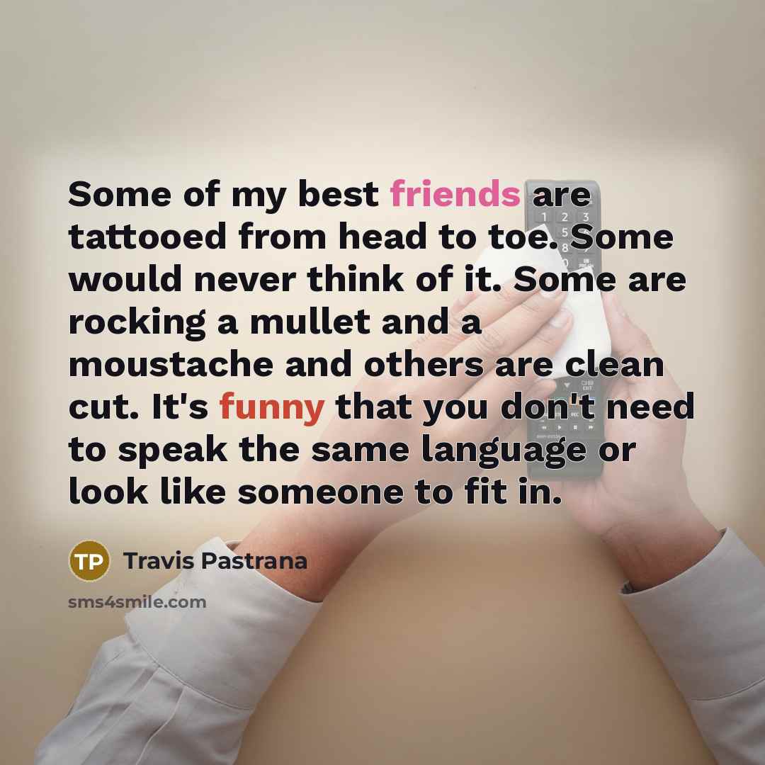“Some of my best friends are tattooed from head to…” quote by Travis Pastrana