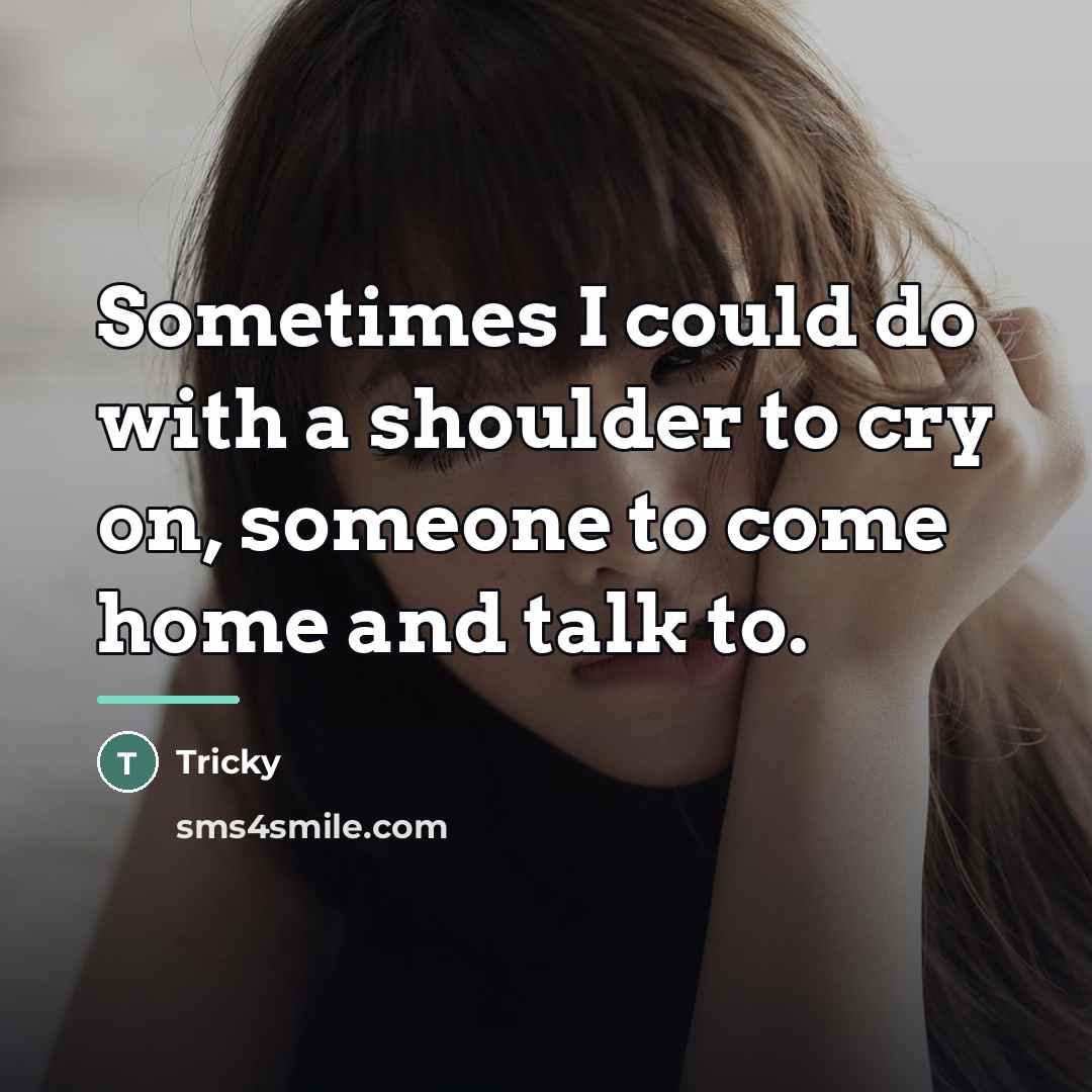 “Sometimes I could do with a shoulder to cry on,…” quote by Tricky
