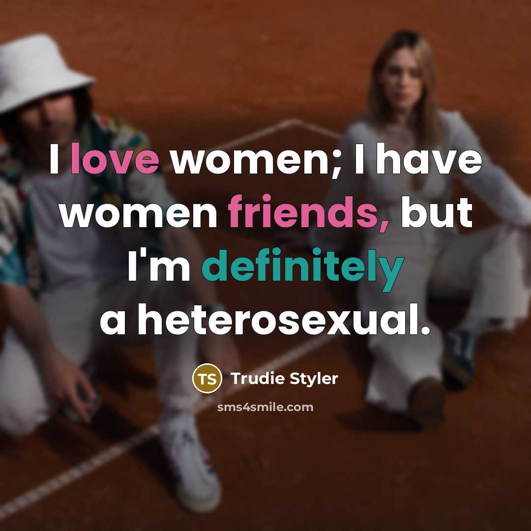 “I love women; I have women friends, but I'm definitely…” quote by Trudie Styler