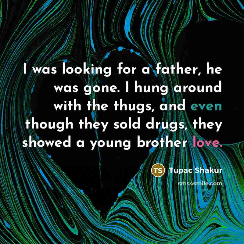 “I was looking for a father, he was gone. I…” quote by Tupac Shakur