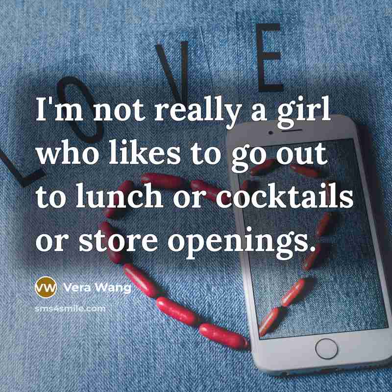 “I'm not really a girl who likes to go out…” quote by Vera Wang
