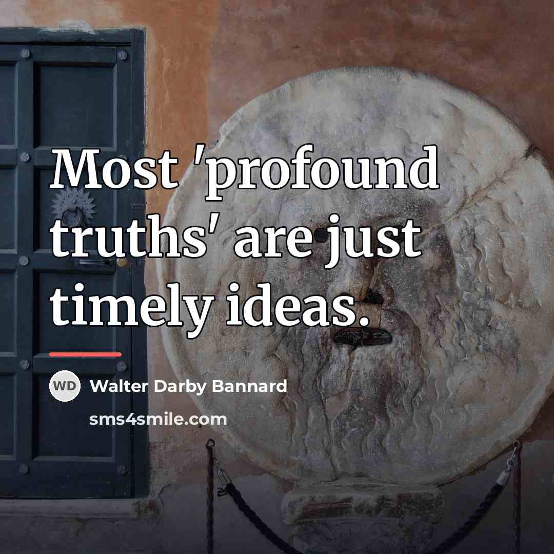 “Most 'profound truths' are just timely ideas.…” quote by Walter Darby Bannard