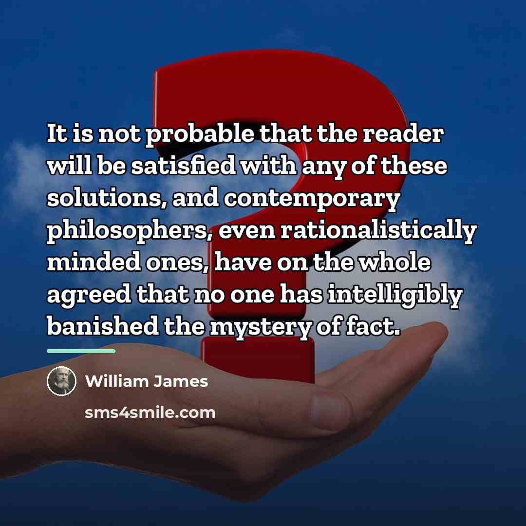 “It is not probable that the reader will be satisfied…” quote by William James