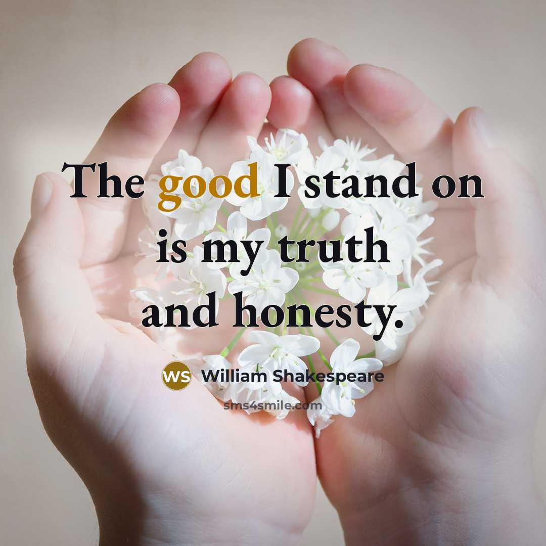 “The good I stand on is my truth and honesty.…” quote by William Shakespeare
