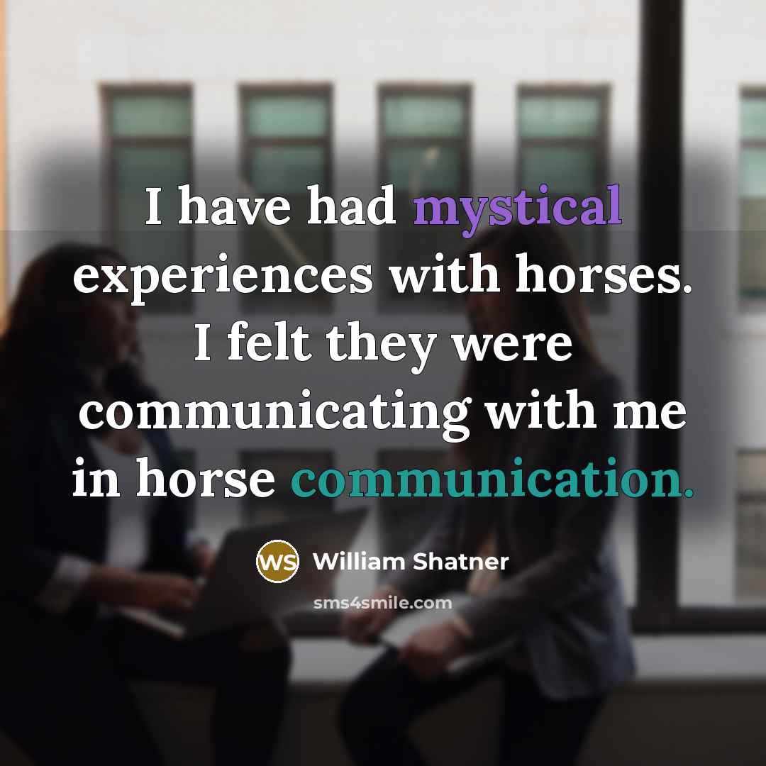 “I have had mystical experiences with horses. I felt they…” quote by William Shatner