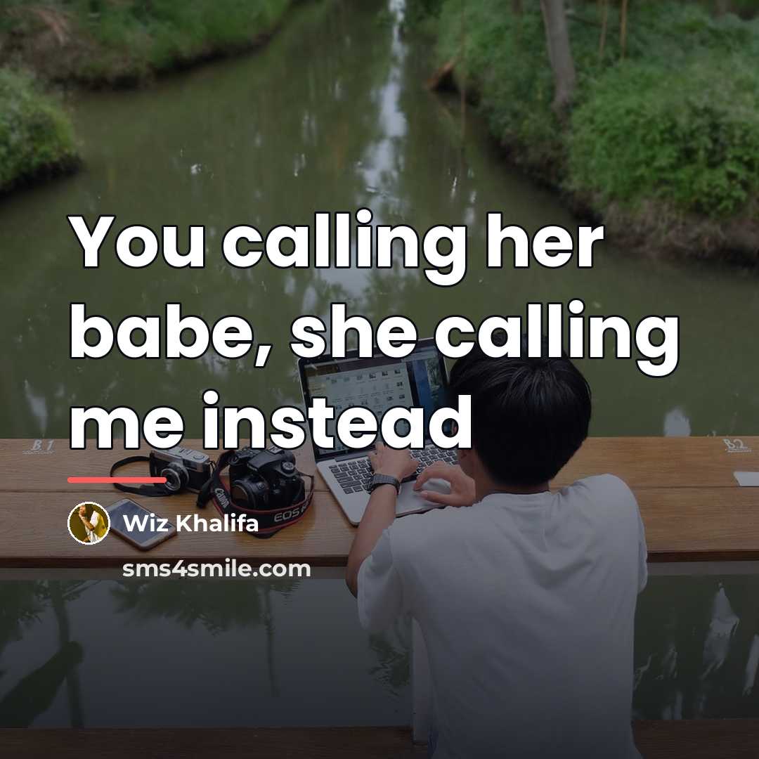 “You calling her babe, she calling me instead…” quote by Wiz Khalifa