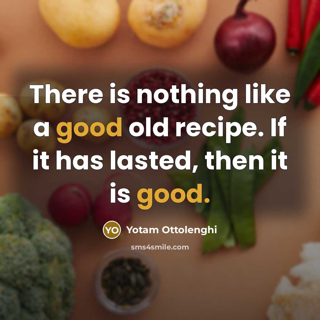 “There is nothing like a good old recipe. If it has lasted, then it is good.” quote by Yotam Ottolenghi