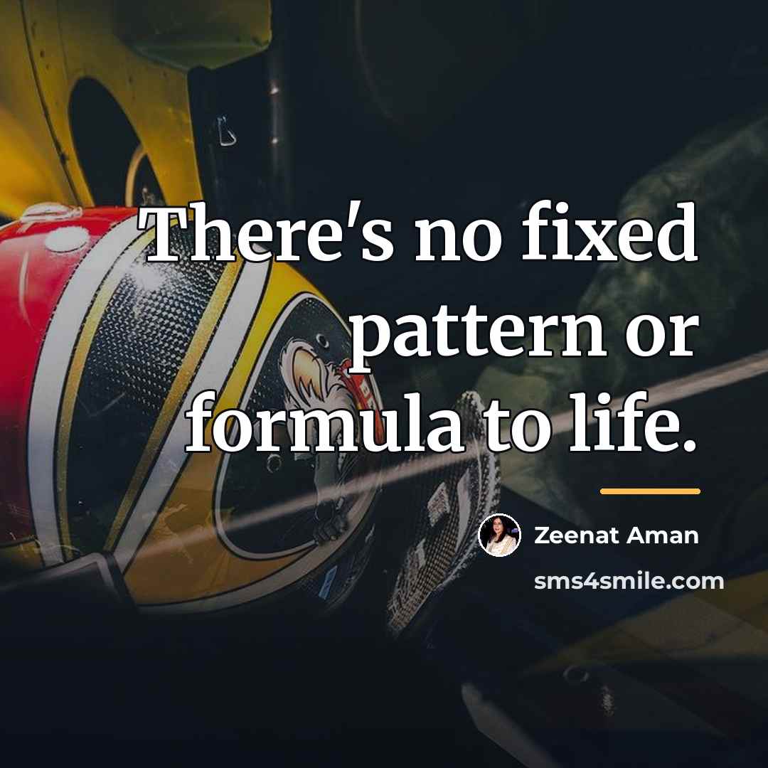“There's no fixed pattern or formula to life.…” quote by Zeenat Aman