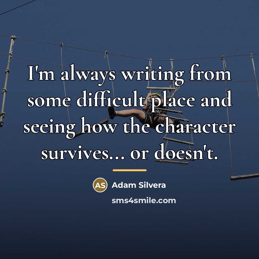 “I'm always writing from some difficult place and seeing how…” quote by Adam Silvera