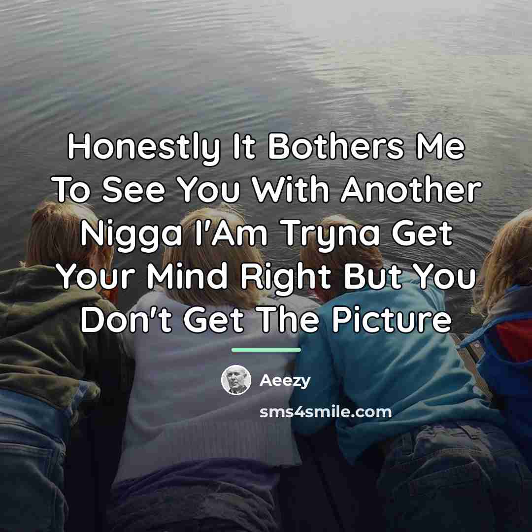 “Honestly It Bothers Me To See You With Another Nigga…” quote by Aeezy
