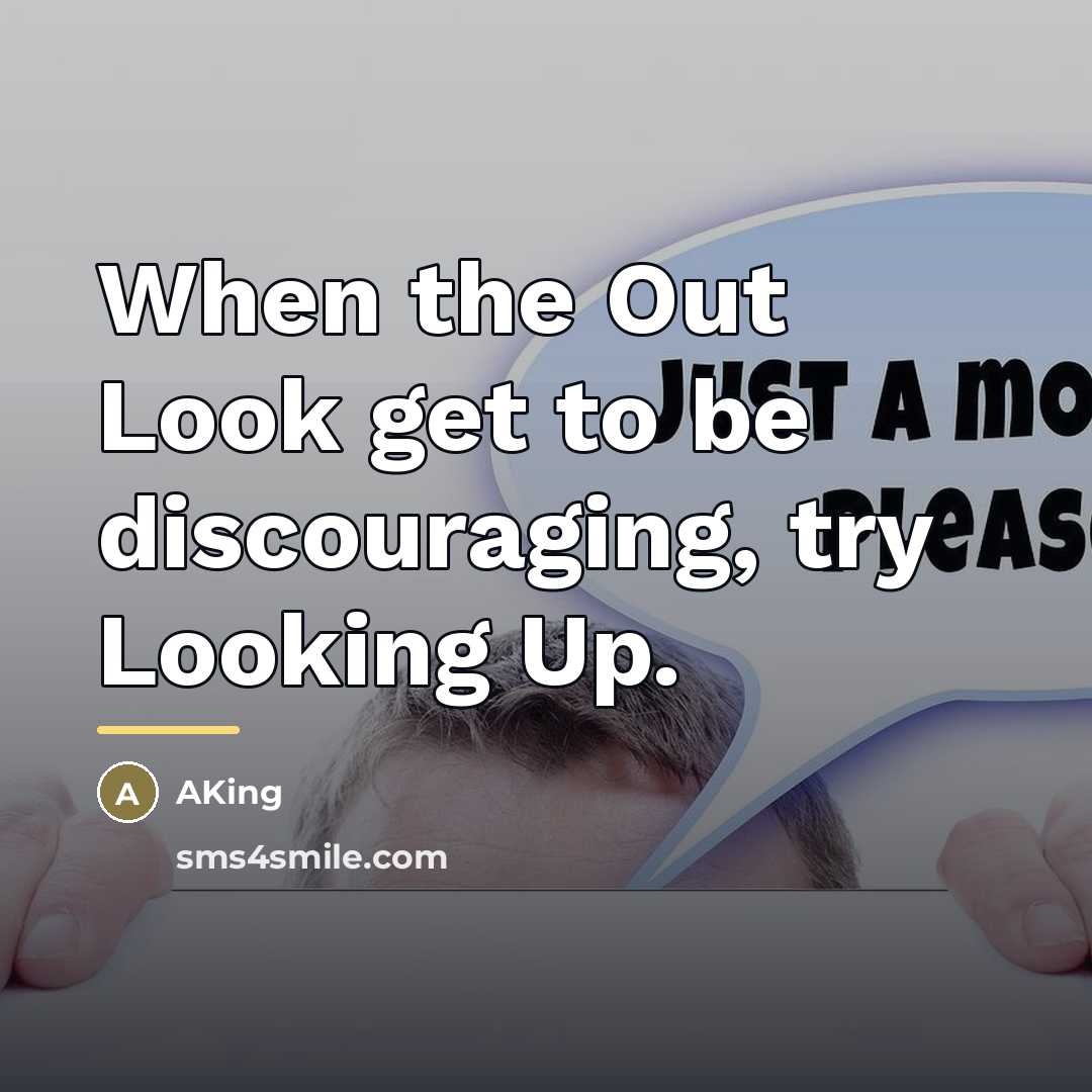 “When the Out Look get to be discouraging, try Looking…” quote by AKing