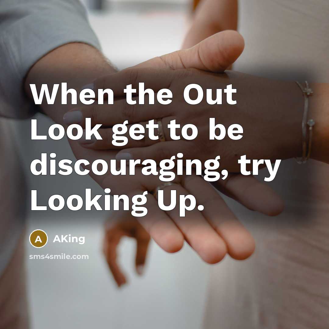 “When the Out Look get to be discouraging, try Looking Up.” quote by AKing