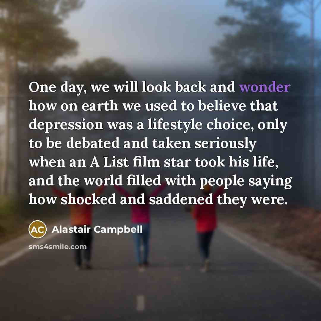 “One day, we will look back and wonder how on…” quote by Alastair Campbell